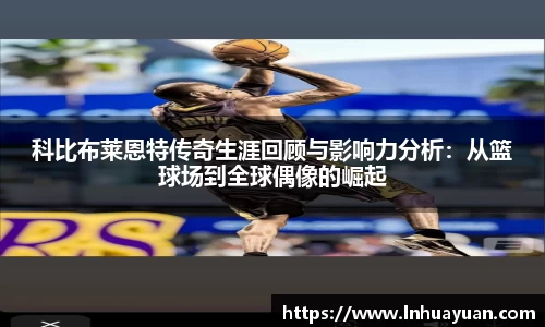 科比布莱恩特传奇生涯回顾与影响力分析：从篮球场到全球偶像的崛起
