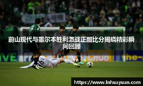 蔚山现代与墨尔本胜利激战正酣比分揭晓精彩瞬间回顾