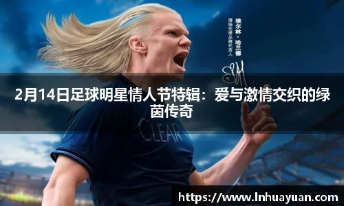 2月14日足球明星情人节特辑：爱与激情交织的绿茵传奇